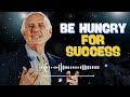 BE HUNGRY FOR SUCCESS - Jim rohn message
