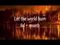 Let the world burn - Chris Grey - 8d + reverb - 1 hour