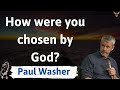 How were you chosen by God - paul washer