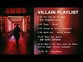 A villain but make them the main characte [Villain Playlist]