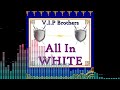 V.I.P Brothers - All In White (Full Single)