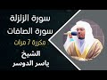 سورة الزلزله وسورة الصافات مكررة 7مرات | قران كريم بصوت جميل جدا جدا #ياسر_الدوسري