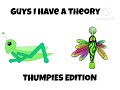 Guys I have a theory THUMPIES EDITION