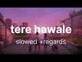 Tere hawale 💕 (slowed + regards) Arijit Singh Shilpa Rao | Lofi music zone 🙏 please subscribe