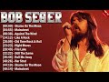 Bob Seger The Best Rock Album Ever ~  Greatest Hits Rock Rock Songs Playlist Of All Time