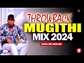 🔥🔥🔴 THROWBACK MUGITHI MIX 2024 | Old Skool's Mugithi Mix | Best Ngogoyo Mix 2024 (Dj Mysh)