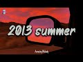 2013 nostalgia mix ~throwback playlist ~ summer 2013 vibes