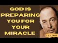 C S Lewis: God is Preparing You For Your Miracle