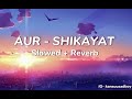 AUR - SHIKAYAT (Slowed and Reverb)