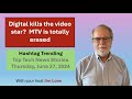 Digital kills the video star. MTV is erased. Hashtag Trending for Thursday, June 27, 2024