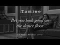 Bet you look good on the dance floor - Tamino