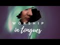 Worship in Tongues - Take Me (17 Min Worship Session) / SPEAKING IN TOGNUES