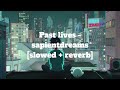 Past lives - sapientdreams [Slowed + Reverb]