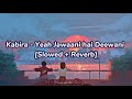 Kabira [slowed + reverb] - Yeah Jawaani Hai Deewani