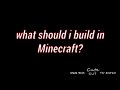 What do i build in Minecraft??