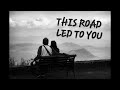THIS ROAD LED TO YOU