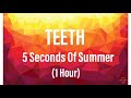 5 Seconds Of Summer—Teeth (1 Hour)