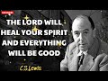 THE LORD WILL HEAL YOUR SPIRIT AND EVERYTHING WILL BE GOOD - C.S. Lewis