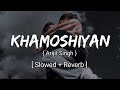 Khamoshiyan ( Hindi ) | { Slowed + Reverb } / Lo - Fi Madness