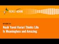 Yuval Noah Harari Thinks Life Is Meaningless and Amazing | People I (Mostly) Admire | Episode 84