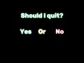 Should I Quit?