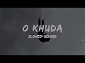 O Khuda [slowed+reverb]