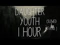 Daughter - Youth // slowed + reverb | 1 HOUR | LISTEN WITH HEADPHONES