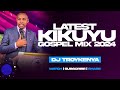 LATEST KIKUYU GOSPEL MIX 2024 | DJ TROY KENYA