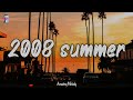 songs that bring you back to summer 2008 ~ throwback playlist