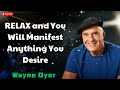 RELAX and You Will Manifest Anything You Desire - Wayne Dyer