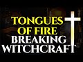 Tongues of Fire |  Breaking Witchcraft | Praying in TONGUES