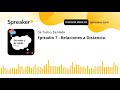 Episodio 7 - Relaciones a Distancia (hecho con Spreaker)