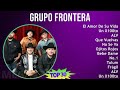 Grupo Frontera 2024 MIX Grandes Exitos - El Amor De Su Vida, Un X100to, ALV, Que Vuelvas