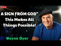 A SIGN FROM GOD'' This Makes All Things Possible! - Wayne Dyer