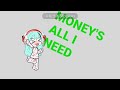 MONEY MONEY GREEN GREEN MONEY'S ALL I NEED (joke)