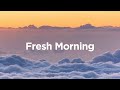 Fresh Morning Mix 🌄 Chill Tracks to Embrace Your Mornings