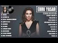Ebru Yaşar En iyi şarkılar 2024 - Karışık Şarkılar - En Sevilen 20 Şarkısı - Turkish Pop Hits 2024