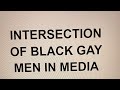 SOC Proj: The Intersection of Black Gay Men in Media