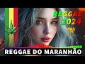 REGGAE REMIX 2024 ♫ REGGAE DO MARANHÃO ♫ REGGAE INTERNACIONAL SEQUÊNCIA AS MELHORES