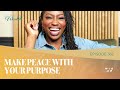 Make Peace With Your Purpose