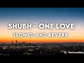Shubh - One Love ( Slowed and Reverb)