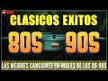 Las Mejores Canciones De Los 80 y 90 - Musica De Los 80 y 90 En Ingles -Grandes Exitos 80's