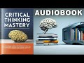 Critical Thinking Mastery: Transform Your Mindset for Personal Growth and Success | Audiobook