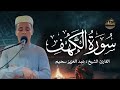 سورة الكهف كاملة تلاوة خاشعة للقارئ الجزائري عبد العزيز سحيم Surah Al-Kahf by Abdulaziz sheim