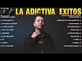 La Adictiva Mix (LETRA) La Adictiva Exitos 2024 - Mejores Canciones de La Adictiva Álbum Completo