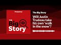 Will Justin Trudeau take his own 'walk in the snow'? | The Big Story