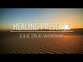Julie True Worship  Healing Presence