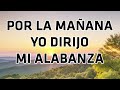 Por La Mañana Yo Dirijo Mi Alabanza - Himnos Que Se Deben De Entonar En Las Iglesia