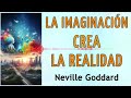 LA IMAGINACIÓN CREA LA REALIDAD (Metafísica y Ley de Atracción) - Neville Goddard - AUDIO