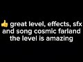 kept failing this great level ugh so sorry cosmic farland that I didn’t finish it it was so hard
